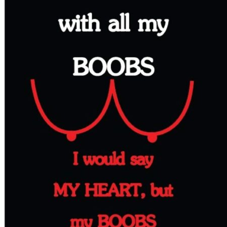 I Love You With All My Boobs, I Would Say My Heart, but My Boobs Are Bigger: Funny Dirty Blank Journal. Cocky bold novelty lined notebook for your ... cheeky paper pad (better than a card) (23)