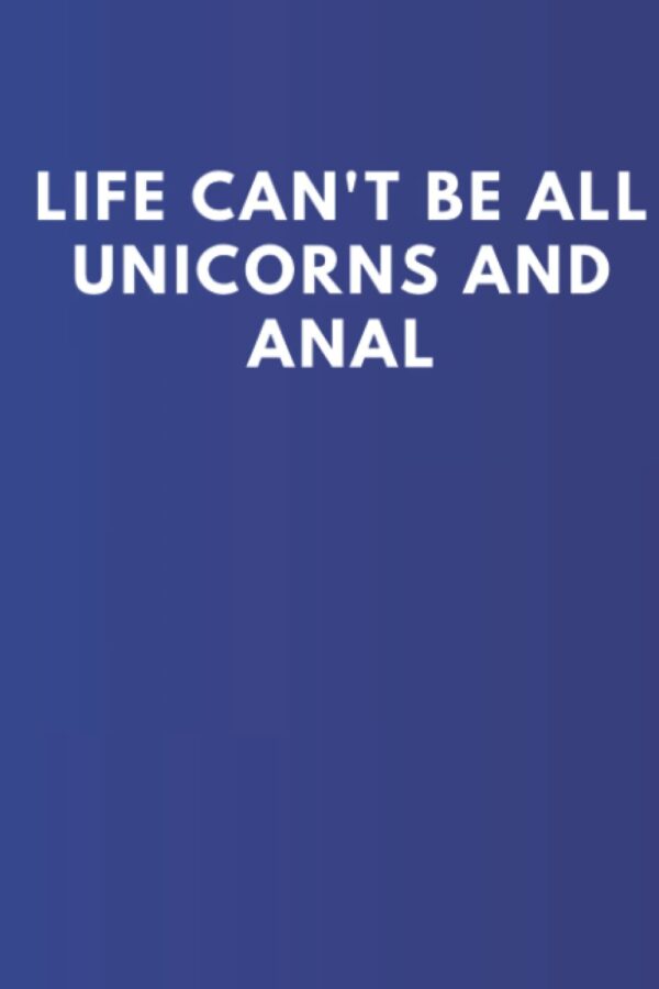 Life Can't Be All Unicorns and Anal | Funny Notebook | Lined Paperback Notebook | Offensive Notebook | LGBT Notebook | Rude Notebook | 6x9 120 Lined Pages