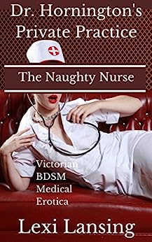The Naughty Nurse: A Victorian BDSM Medical Examination Erotic Story (Dr. Hornington's Private Practice Book 1)
